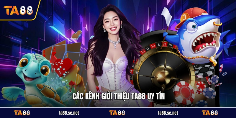 Các kênh giới thiệu TA88 uy tín