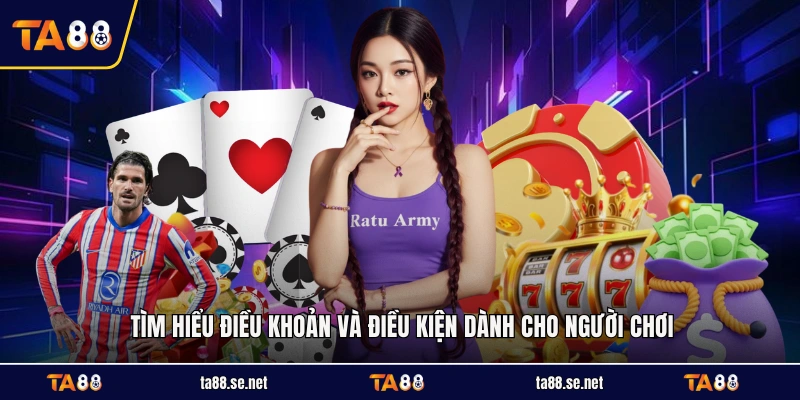 Tìm hiểu điều khoản và điều kiện dành cho người chơi
